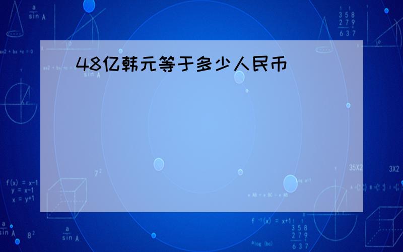 48亿韩元等于多少人民币