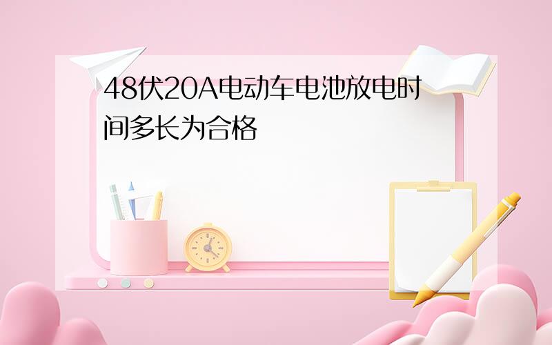 48伏20A电动车电池放电时间多长为合格