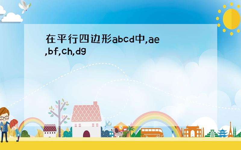 在平行四边形abcd中,ae,bf,ch,dg