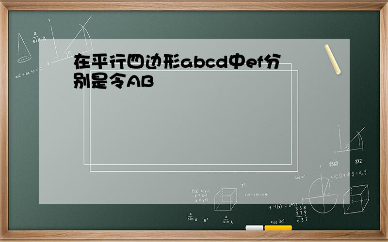 在平行四边形abcd中ef分别是令AB