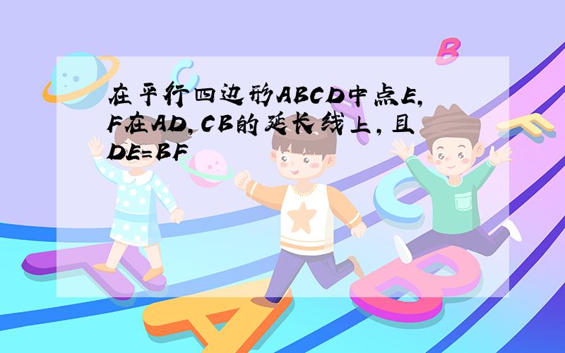 在平行四边形ABCD中点E,F在AD,CB的延长线上,且DE=BF