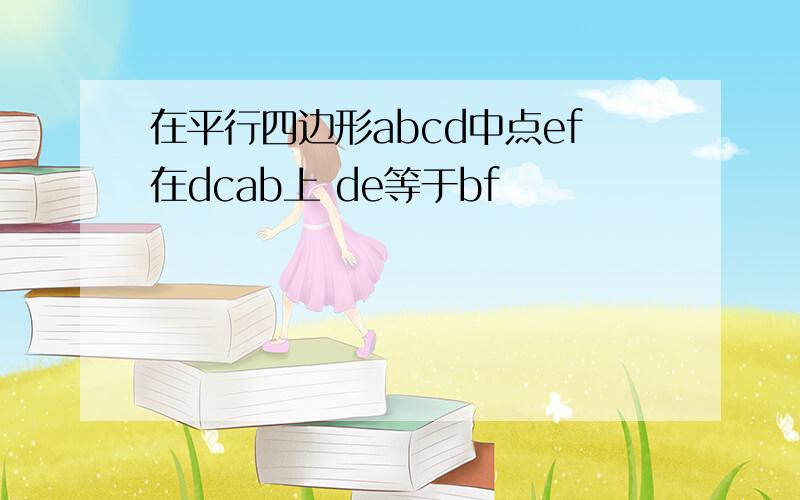 在平行四边形abcd中点ef在dcab上 de等于bf