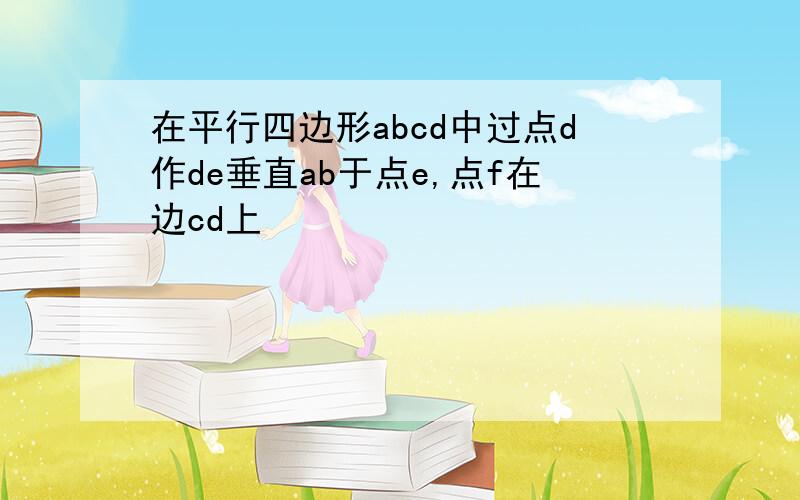 在平行四边形abcd中过点d作de垂直ab于点e,点f在边cd上