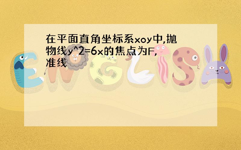 在平面直角坐标系xoy中,抛物线y^2=6x的焦点为F,准线