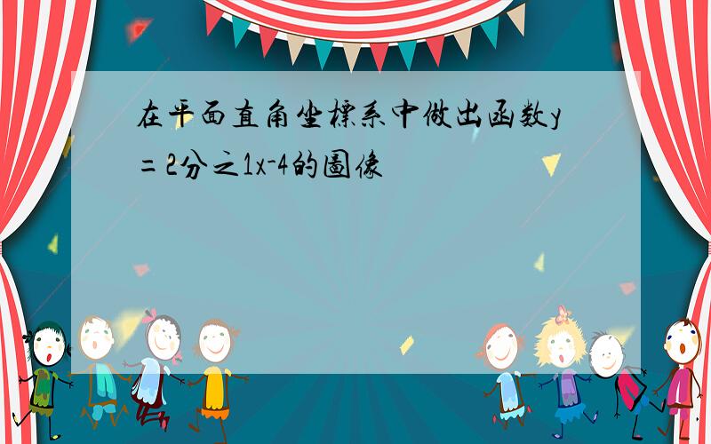 在平面直角坐标系中做出函数y=2分之1x-4的图像