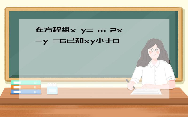 在方程组x y= m 2x -y =6已知xy小于0