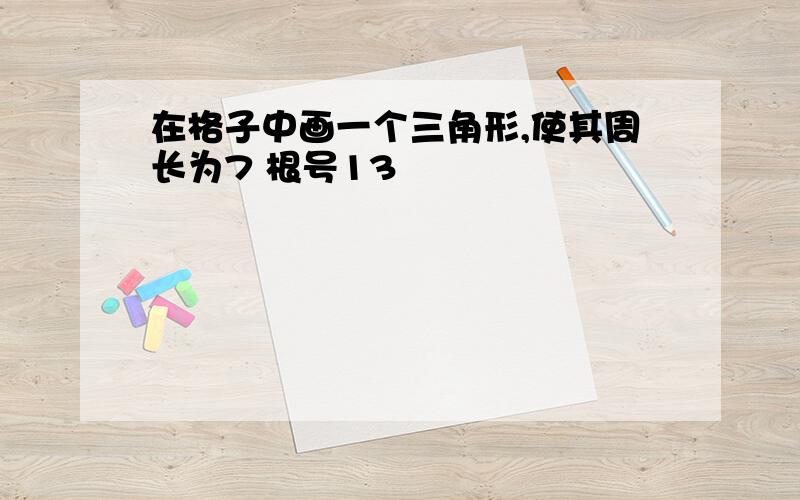 在格子中画一个三角形,使其周长为7 根号13