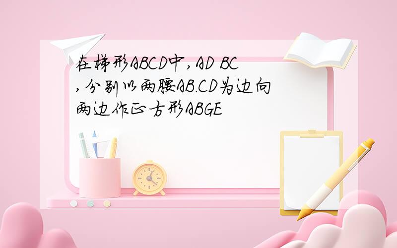 在梯形ABCD中,AD BC,分别以两腰AB.CD为边向两边作正方形ABGE