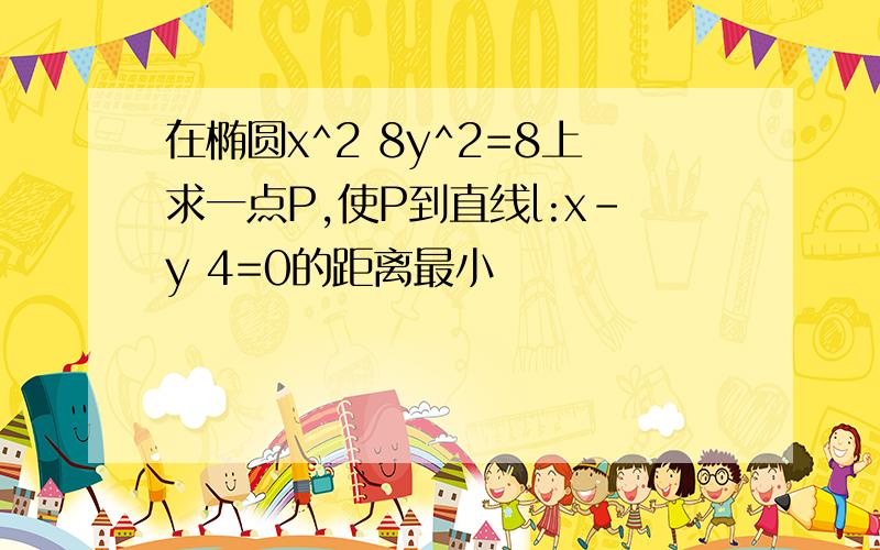 在椭圆x^2 8y^2=8上求一点P,使P到直线l:x-y 4=0的距离最小