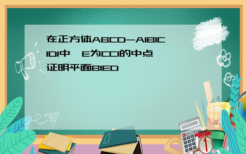 在正方体ABCD-A1B1C1D1中,E为CC1的中点,证明平面B1ED