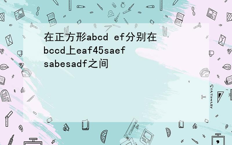 在正方形abcd ef分别在bccd上eaf45saefsabesadf之间