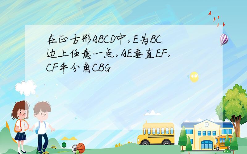 在正方形ABCD中,E为BC边上任意一点,AE垂直EF,CF平分角CBG