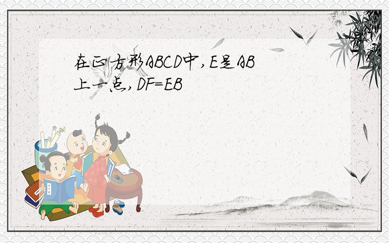 在正方形ABCD中,E是AB上一点,DF=EB