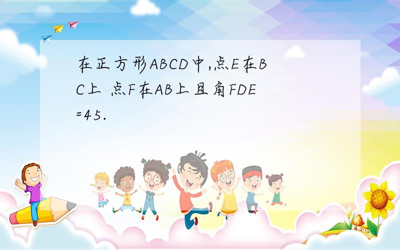 在正方形ABCD中,点E在BC上 点F在AB上且角FDE=45.