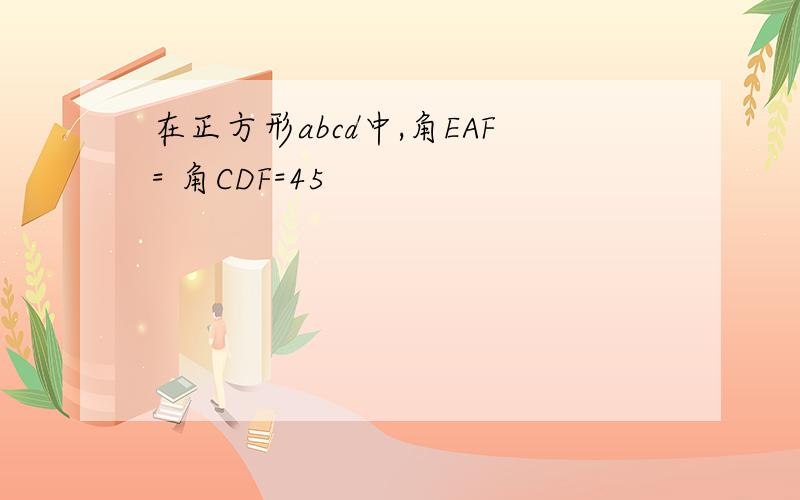 在正方形abcd中,角EAF= 角CDF=45