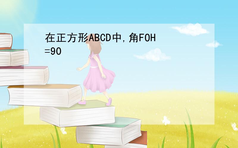 在正方形ABCD中,角FOH=90