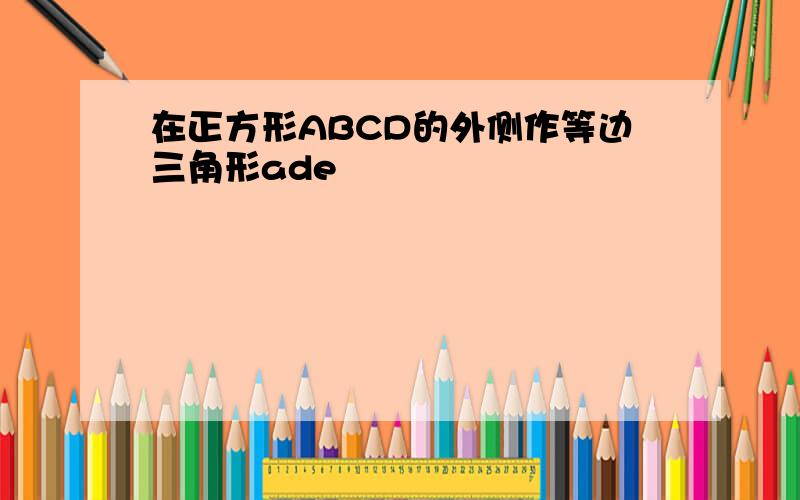 在正方形ABCD的外侧作等边三角形ade