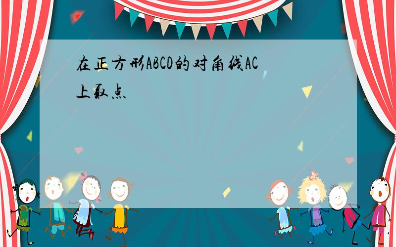 在正方形ABCD的对角线AC上取点