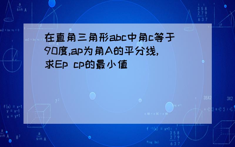 在直角三角形abc中角c等于90度,ap为角A的平分线,求Ep cp的最小值