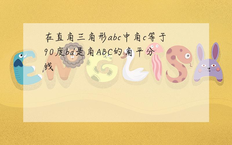 在直角三角形abc中角c等于90度bd是角ABC的角平分线