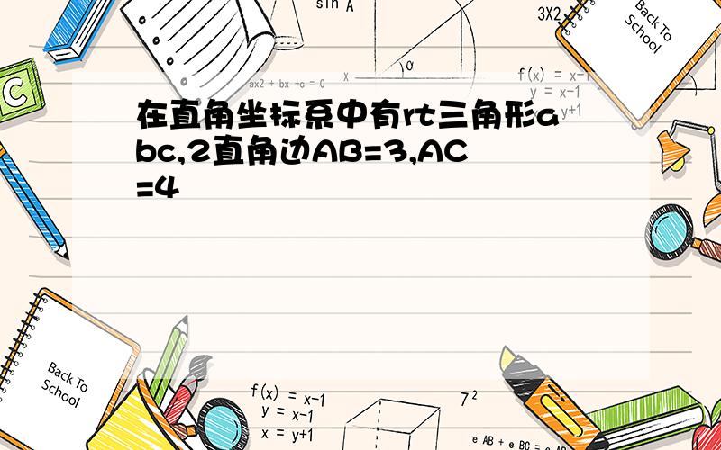 在直角坐标系中有rt三角形abc,2直角边AB=3,AC=4