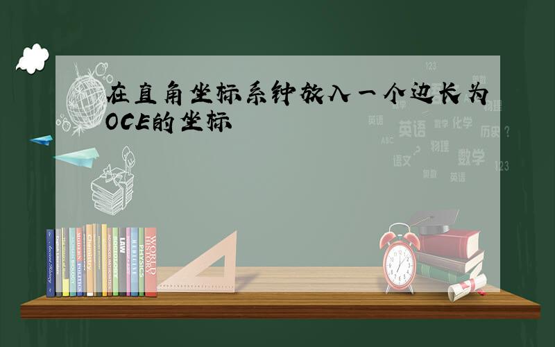 在直角坐标系钟放入一个边长为OCE的坐标