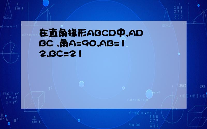 在直角梯形ABCD中,AD BC ,角A=90,AB=12,BC=21