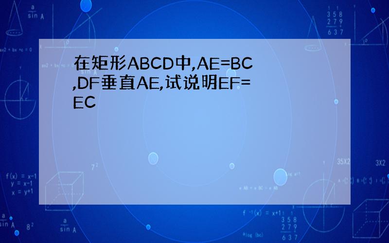 在矩形ABCD中,AE=BC,DF垂直AE,试说明EF=EC