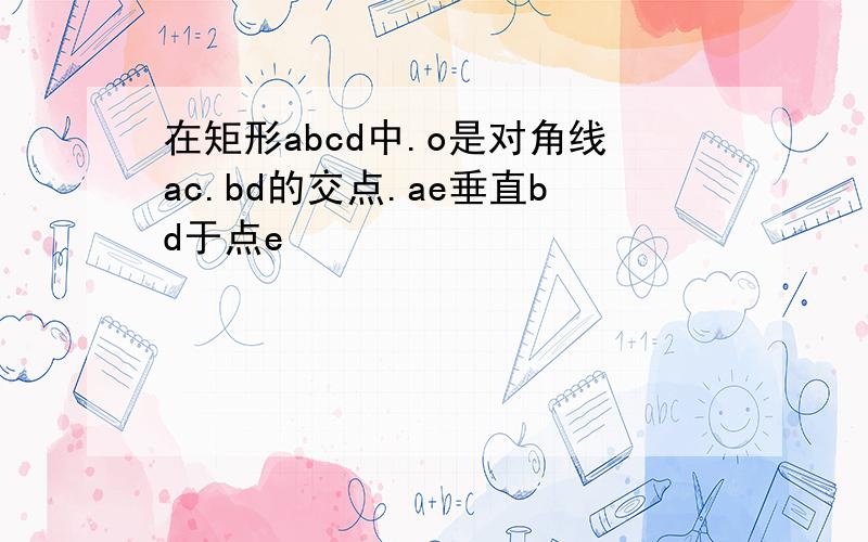 在矩形abcd中.o是对角线ac.bd的交点.ae垂直bd于点e