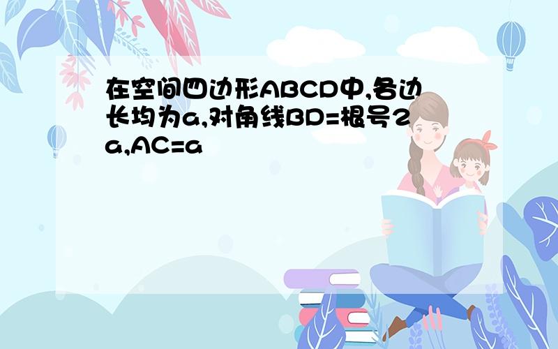 在空间四边形ABCD中,各边长均为a,对角线BD=根号2a,AC=a