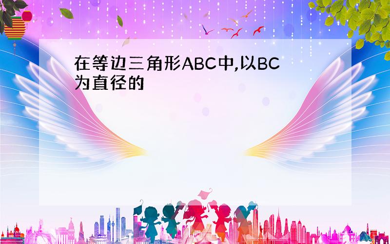 在等边三角形ABC中,以BC为直径的