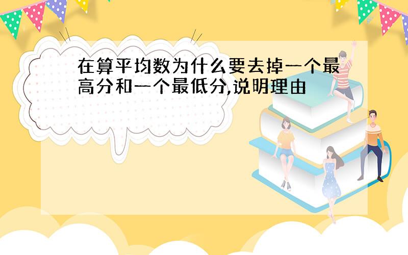 在算平均数为什么要去掉一个最高分和一个最低分,说明理由