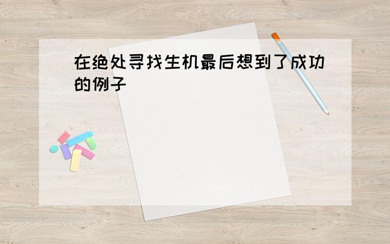 在绝处寻找生机最后想到了成功的例子