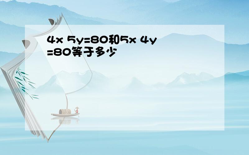 4x 5y=80和5x 4y=80等于多少