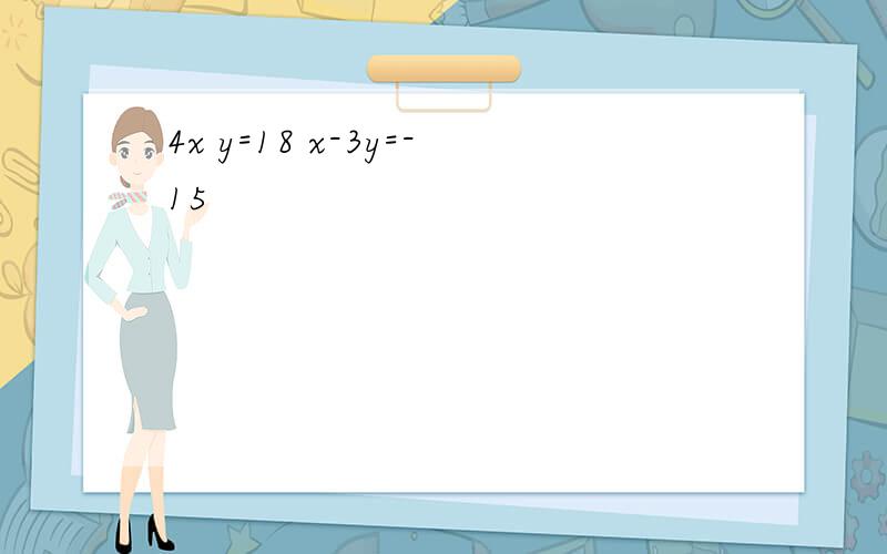 4x y=18 x-3y=-15