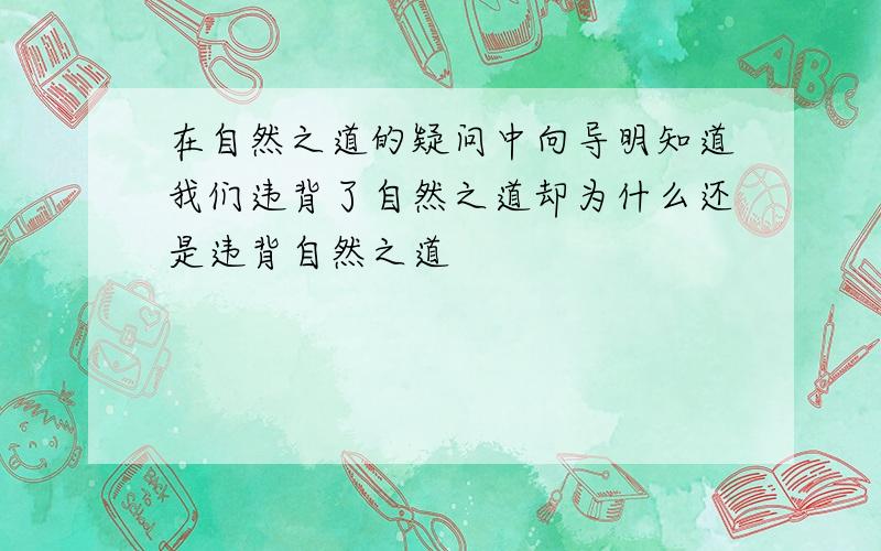 在自然之道的疑问中向导明知道我们违背了自然之道却为什么还是违背自然之道