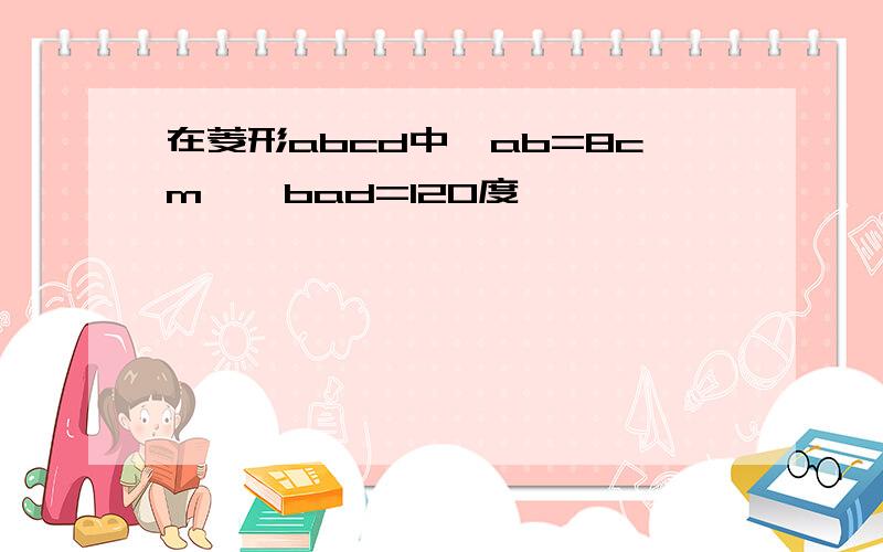 在菱形abcd中,ab=8cm,∠bad=120度