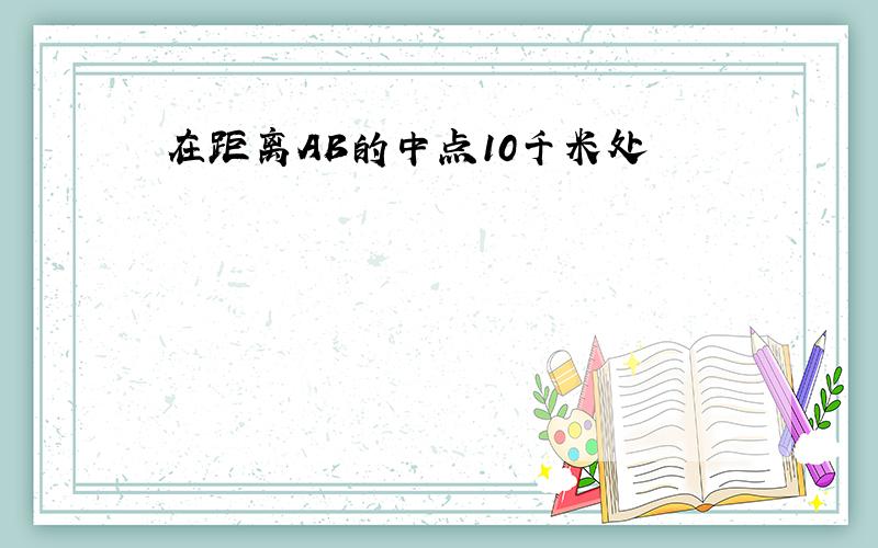 在距离AB的中点10千米处