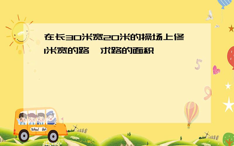 在长30米宽20米的操场上修1米宽的路,求路的面积