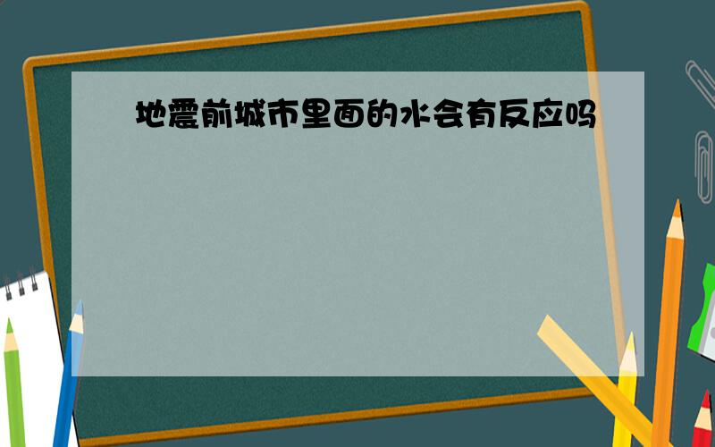 地震前城市里面的水会有反应吗