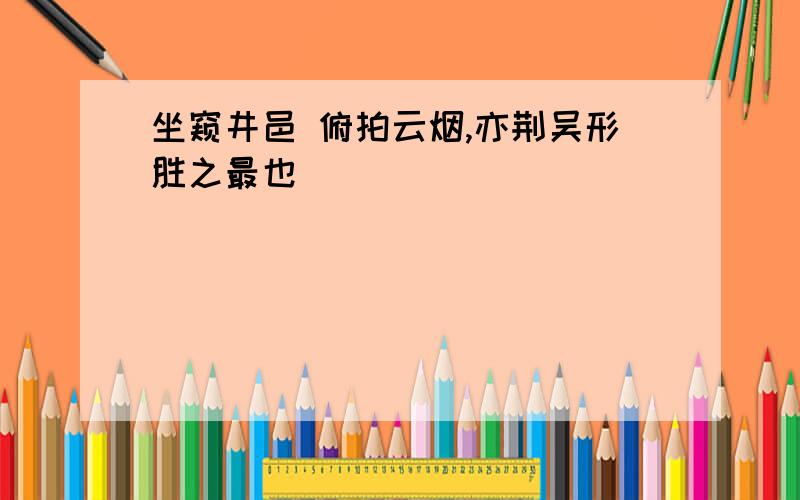 坐窥井邑 俯拍云烟,亦荆吴形胜之最也