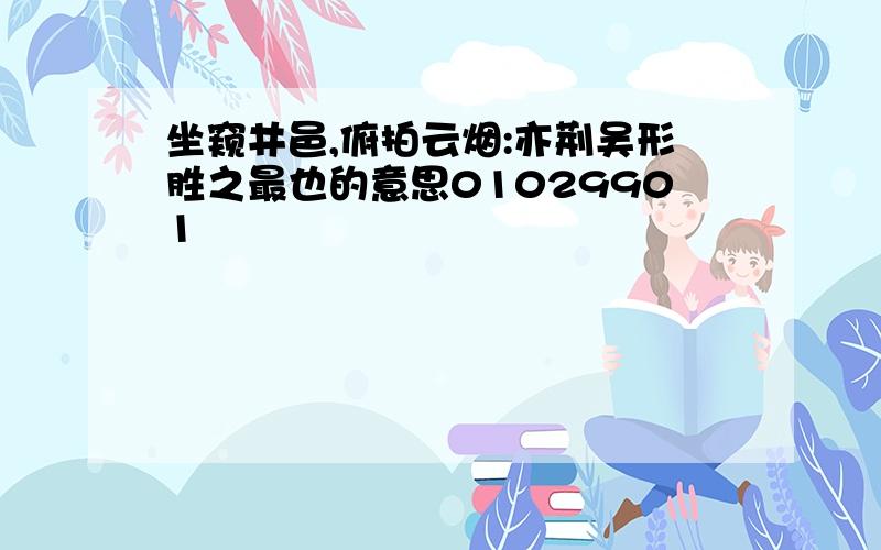 坐窥井邑,俯拍云烟:亦荆吴形胜之最也的意思01029901