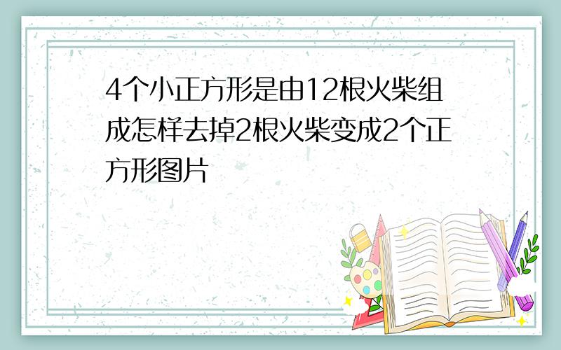 4个小正方形是由12根火柴组成怎样去掉2根火柴变成2个正方形图片