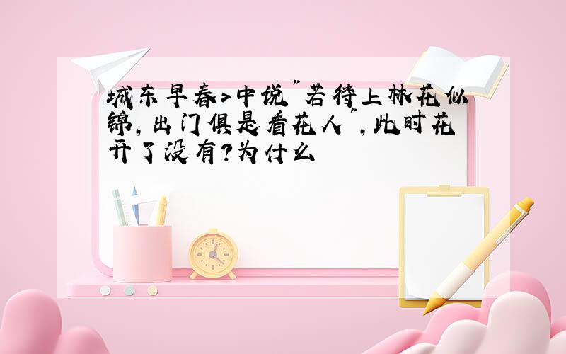 城东早春>中说"若待上林花似锦,出门俱是看花人",此时花开了没有?为什么