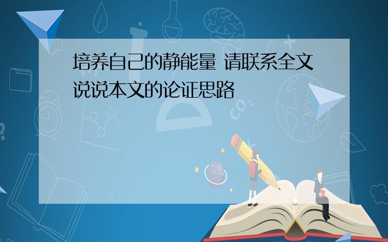 培养自己的静能量 请联系全文说说本文的论证思路