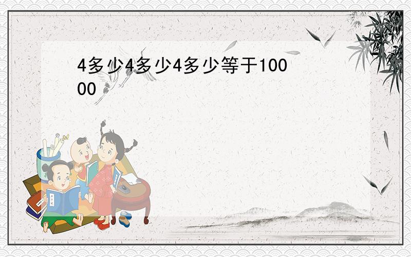 4多少4多少4多少等于10000