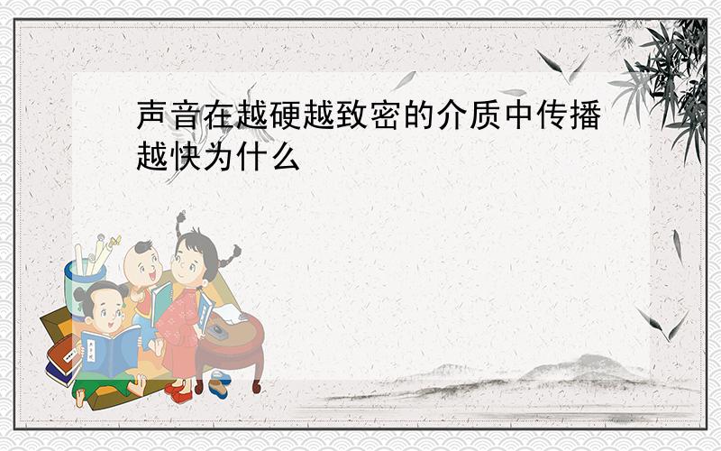 声音在越硬越致密的介质中传播越快为什么