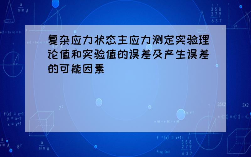 复杂应力状态主应力测定实验理论值和实验值的误差及产生误差的可能因素