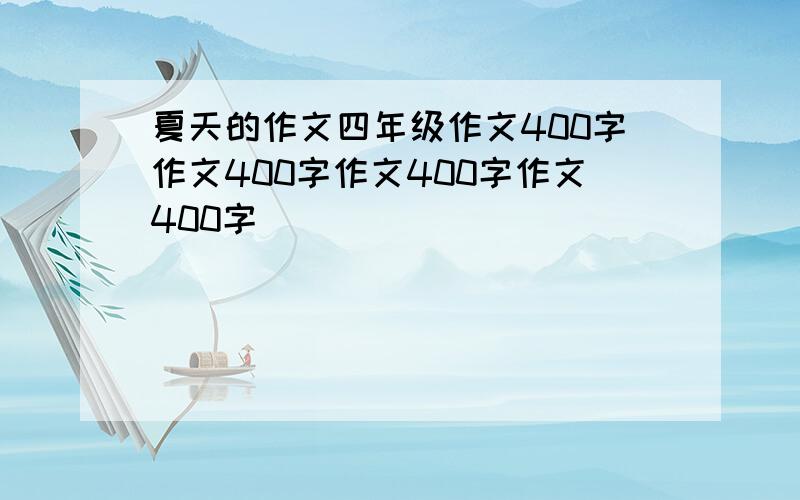 夏天的作文四年级作文400字作文400字作文400字作文400字