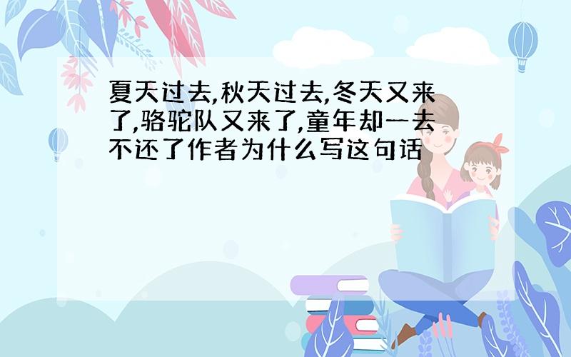 夏天过去,秋天过去,冬天又来了,骆驼队又来了,童年却一去不还了作者为什么写这句话